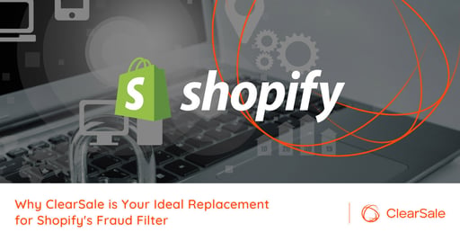 Why ClearSale is Your Ideal Replacement for Shopify's Fraud Filter