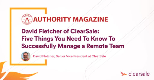 David Fletcher of ClearSale:&nbsp;Five Things You Need To Know To Successfully Manage a Remote Team