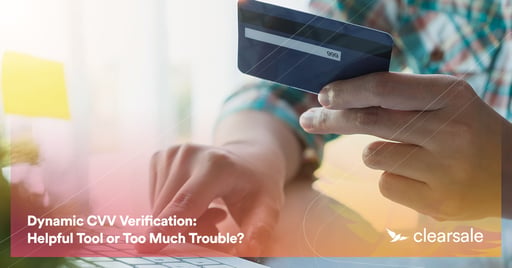 Dynamic CVV Verification: Helpful Tool or Too Much Trouble?