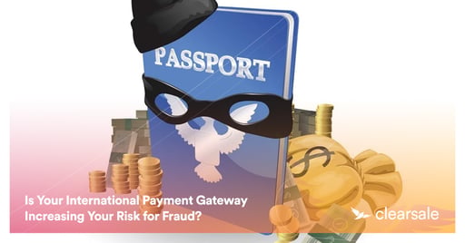 Is Your International Payment Gateway Increasing Your Risk for Fraud?