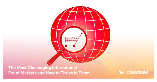 The Most Challenging International Fraud Markets and How to Thrive in Them