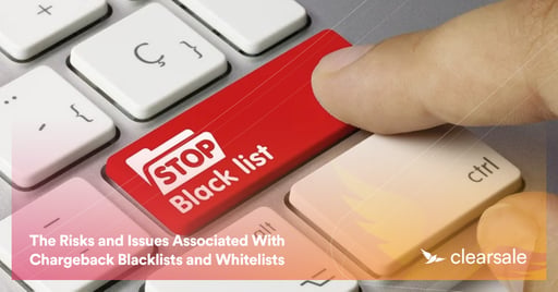 The Risks and Issues Associated With Chargeback Blacklists and Whitelists