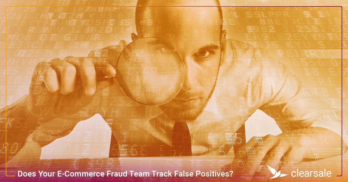 Does Your E-Commerce Fraud Team Track False Positives_