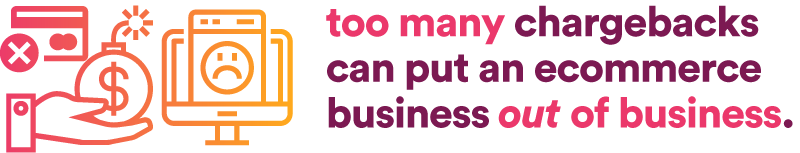 too many chargebacks can put an ecommerce business out of business.
